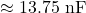 \approx 13.75 \text{ nF}