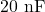 20 \text{ nF}