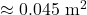 \approx 0.045 \text{ m}^2