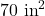70 \text{ in}^2