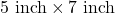 5 \text{ inch} \times 7 \text{ inch}